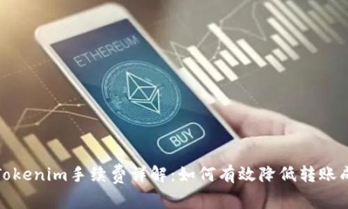 : Tokenim手续费详解:如何有效降低转账成本