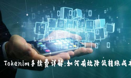 : Tokenim手续费详解:如何有效降低转账成本