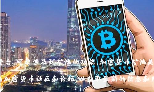 Tokenim并不是广为人知的矿池，但根据上下文，可以认为Tokenim是一种加密货币相关的项目或平台，可能涉及到矿池的功能。加密货币矿池是多个矿工共同努力以提高挖矿成功率的一个平台，用户可以通过这个平台共同挖掘某些加密货币。

如果您想深入了解Tokenim以及它是否涉及矿池的相关内容，建议查阅该项目的官方网站或相关的加密货币社区和论坛，以获取最新的信息和用户反馈。请注意，投资加密货币和参与矿池都有风险，务必进行充分的调研。