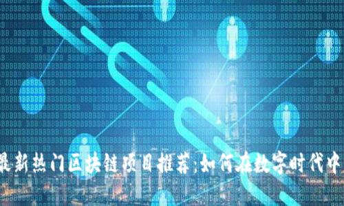 2023年最新热门区块链项目推荐:如何在数字时代中轻松赚钱