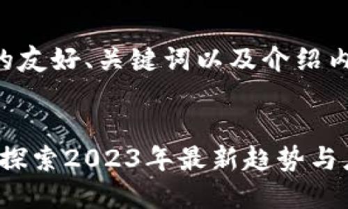 以下是您请求的友好、关键词以及介绍内容的结构示例:
区块链新资源:探索2023年最新趋势与应用
