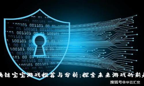 区块链宝宝游戏推荐与分析:探索未来游戏的新趋势