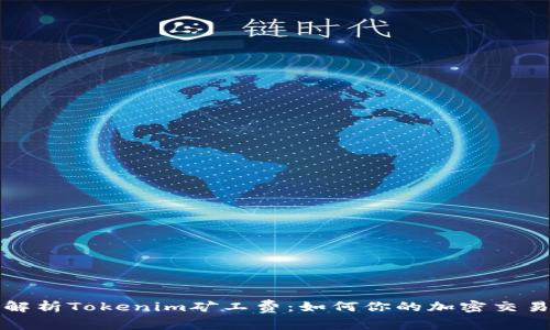 深入解析Tokenim矿工费:如何你的加密交易成本