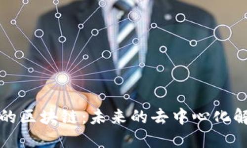 可更改的区块链:未来的去中心化解决方案