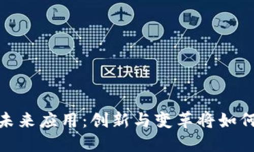 : 区块链的未来应用:创新与变革将如何重塑各行业