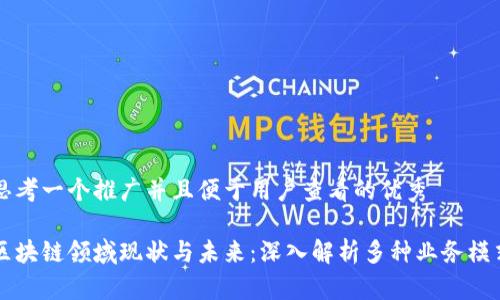 思考一个推广并且便于用户查看的优秀
区块链领域现状与未来:深入解析多种业务模式