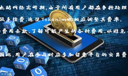 在去中心化金融（DeFi）和区块链领域，Tokenim 是一个新兴的概念或平台。然而，对于“Tokenim需要手续费么”这个问题，我们需要具体分析Tokenim所涉及的协议或服务，因其收费标准可能会因应用的不同而有所差异。

以下是对这个问题的详细分析。

Tokenim与手续费的基本概念

在区块链生态系统中，大部分交易都需要支付一定的手续费。这些手续费通常用于激励矿工或验证者，以确保网络的正常运行和安全。而Tokenim作为一个可能的去中心化交易或资产管理平台，其中的手续费问题也需要明确。

具体来说，手续费的存在与平台的设计和运行机制密切相关。一般而言，如果Tokenim提供了某种链上交易服务，无论是兑换、转账还是其他功能，都会涉及到网络手续费（通常称为Gas费），这些费用支付给支持区块链技术的节点。

Tokenim平台的不同手续费结构

不同的区块链平台会有不同的手续费结构。在某些情况下，Tokenim可能会采取固定费用或动态费用的形式。例如，用户在进行交易时需要支付一定比例的手续费，而这个比例依赖于交易的总金额。当交易量增大时，手续费也会随之增加。

此外，Tokenim可能会设置一些额外的费用，比如账户维护费或者提现手续费。用户需要仔细查看平台的费用说明，以避免在实际操作中产生意外的成本。

减免手续费的情况

在一些情况下，Tokenim可能会提供减免手续费的优惠。例如，平台可能会在特定的时间段内对交易手续费实行折扣，或者对于活跃用户推出手续费减免政策。此外，一些平台会通过持有其原生代币的方式，给用户提供手续费折扣。

用户在使用Tokenim的过程中，了解这些优惠政策可以大大降低使用成本。尽可能多地参与平台活动，保持对手续费相关信息的关注，可以帮助用户有效管理成本。

影响Tokenim手续费的因素

手续费的多少不仅依赖于Tokenim本身的政策，还受到市场供求关系、网络拥堵程度等外部因素的影响。例如，在以太坊网络高峰期，由于所有用户都在争抢处理能力，手续费可能会瞬间飙升。在这种情况下，用户如果希望在Tokenim上进行高效交易，可能需支付更高的手续费。

此外，Tokenim的手续费还可能受到法规、监管政策和市场竞争状况的影响。为了吸引用户，一些竞争对手可能会降低手续费，迫使Tokenim也相应调整其费率。

通过以上分析，可以看出Tokenim的手续费问题是一个复杂的综合体。在使用Tokenim前，用户需要仔细阅读相关的费用条款，了解可能产生的各种费用，以避免不必要的支出。

总结

综上所述，Tokenim确实可能涉及手续费的问题，具体的费用结构与平台规则、交易类型及外部市场环境密切相关。因此，用户在参与时应多加留意平台的交易费用信息与优惠政策，从而做出明智的决策，自己的使用体验。

以上是关于“Tokenim需要手续费么”的分析，若有其他相关问题，欢迎进一步探讨。