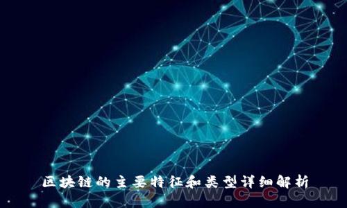 区块链的主要特征和类型详细解析