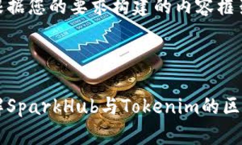 以下是根据您的要求构建的内容框架。
深入理解SparkHub与Tokenim的区别与应用