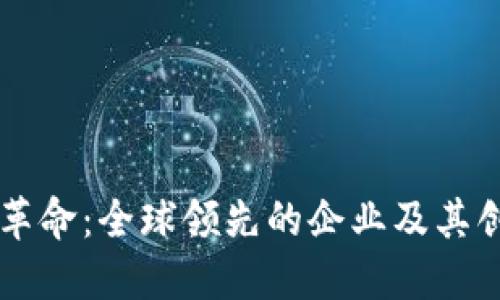区块链革命:全球领先的企业及其创新应用