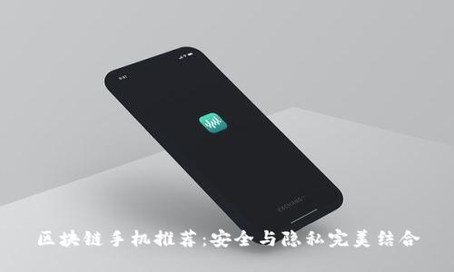 区块链手机推荐:安全与隐私完美结合