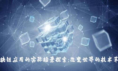 区块链应用的实际场景探索:改变世界的技术革命