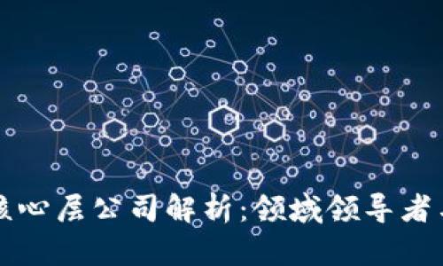 区块链核心层公司解析:领域领导者与创新者