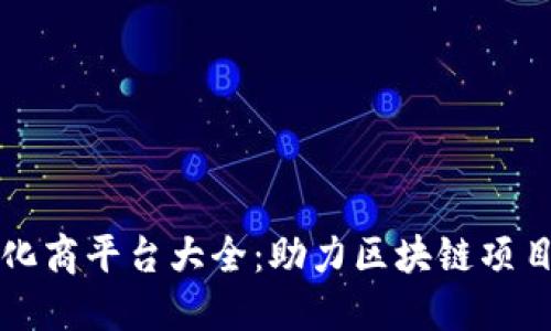 区块链孵化商平台大全:助力区块链项目成功之路