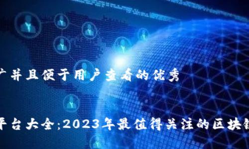 思考一个推广并且便于用户查看的优秀
中金区块链平台大全:2023年最值得关注的区块链应用与服务