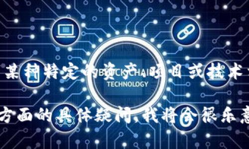 Tokenim 是一个与区块链和加密货币相关的概念，但它没有一个统一的定义，可能指代与某种特定的资产、项目或技术相关的代币，特别是在金融生态系统中。因此，具体语境可能会影响“Tokenim”的确切含义。

如果你能提供更多上下文或者描述，比如你是在哪个地方看到这个词，或者你对其的有哪方面的具体疑问，我将会很乐意给出更加详细的信息。