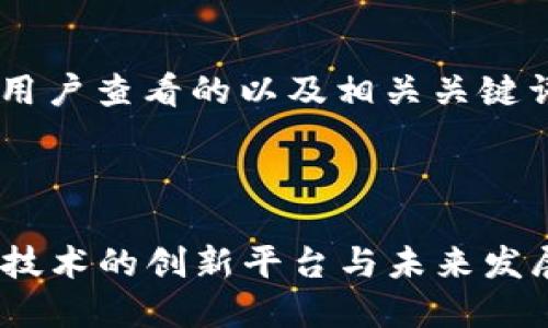 要创建一个推广并便于用户查看的以及相关关键词,你可以使用以下格式:
### 与关键词
: 了解Tokenim:区块链技术的创新平台与未来发展