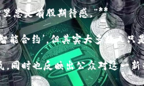 区块链领域有很多有趣的段子和幽默的说法，这些段子往往用来调侃区块链技术、数字货币以及相关的投资行为。以下是一些流行的区块链段子：

1. **“比特币就像我以前的女朋友，总是让我感觉她的价值在上涨，但等到我想卖的时候，她的价值却总是被削弱。”**

2. **“为什么区块链开发者总是很忙？因为他们从不想让区块链'断链'。”**

3. **“矿工和农民有什么共同点？都在挖掘，只是一个挨着水，一个挨着电。”**

4. **“区块链技术是一种革命性的技术，就像一个不断讨论的家庭聚会，大家都说语音与视频通讯很有潜力，但谁也不肯掏出钱来买。”**

5. **“投资加密货币就像是在赌博，最安全的做法就是在账号上设置一个大大的‘不要让我买’的按钮。”**

6. **“我问我的朋友为什么投资比特币，他说：‘因为我喜欢投机，但我不喜欢赌博。’”**

7. **“区块链就像是你从未读过的合约，越看越迷糊，但心里总是有股期待感。”**

8. **“如果区块链是一场派对，大家都在说‘证明工作’和‘智能合约’，但其实大多数人只是在期待一个‘飞涨的Token’。”**

这些段子给复杂的区块链技术增添了几分轻松幽默的气氛，同时也反映出公众对这一新兴领域的不同看法和理解。希望这些段子能让您会心一笑！