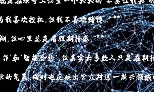区块链领域有很多有趣的段子和幽默的说法，这些段子往往用来调侃区块链技术、数字货币以及相关的投资行为。以下是一些流行的区块链段子：

1. **“比特币就像我以前的女朋友，总是让我感觉她的价值在上涨，但等到我想卖的时候，她的价值却总是被削弱。”**

2. **“为什么区块链开发者总是很忙？因为他们从不想让区块链'断链'。”**

3. **“矿工和农民有什么共同点？都在挖掘，只是一个挨着水，一个挨着电。”**

4. **“区块链技术是一种革命性的技术，就像一个不断讨论的家庭聚会，大家都说语音与视频通讯很有潜力，但谁也不肯掏出钱来买。”**

5. **“投资加密货币就像是在赌博，最安全的做法就是在账号上设置一个大大的‘不要让我买’的按钮。”**

6. **“我问我的朋友为什么投资比特币，他说：‘因为我喜欢投机，但我不喜欢赌博。’”**

7. **“区块链就像是你从未读过的合约，越看越迷糊，但心里总是有股期待感。”**

8. **“如果区块链是一场派对，大家都在说‘证明工作’和‘智能合约’，但其实大多数人只是在期待一个‘飞涨的Token’。”**

这些段子给复杂的区块链技术增添了几分轻松幽默的气氛，同时也反映出公众对这一新兴领域的不同看法和理解。希望这些段子能让您会心一笑！