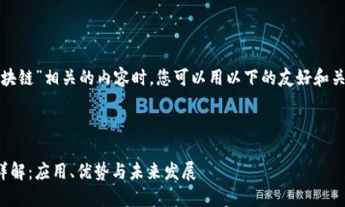 在创建与“区块链”相关的内容时,您可以用以下的友好和关键词来进行。
区块链技术详解:应用、优势与未来发展