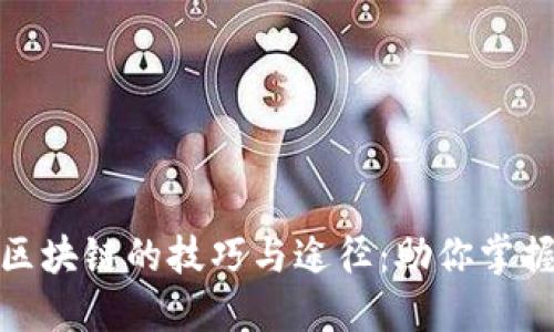 深入探索区块链的技巧与途径:助你掌握未来科技