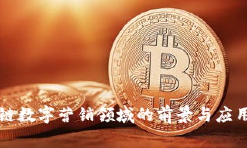 区块链数字营销领域的前景与应用探讨