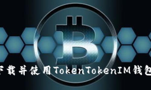 如何快速下载并使用TokenTokenIM钱包:详尽指南