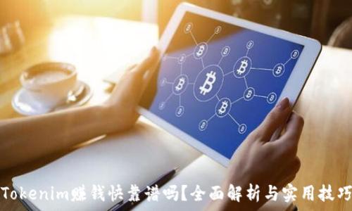   
Tokenim赚钱快靠谱吗？全面解析与实用技巧