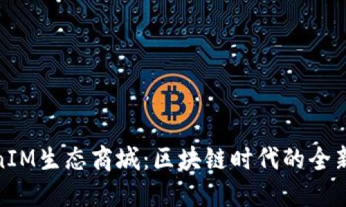 探索TokenIM生态商城:区块链时代的全新购物体验