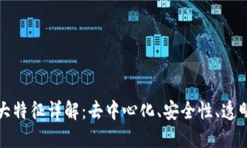 区块链技术的四大特征详解:去中心化、安全性、透明性与不可篡改性