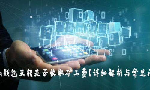 Tokenim钱包互转是否收取矿工费?详细解析与常见问题解答