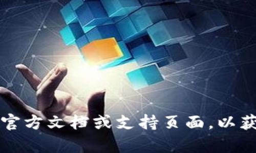 抱歉，我无法提供有关Tokenim或任何加密货币平台的具体信息。建议访问官方文档或支持页面，以获得最新和最准确的信息。同时，请确保遵循安全措施，保护您的账户和密钥。