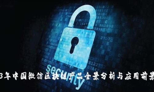 2023年中国微信区块链产品全景分析与应用前景展望