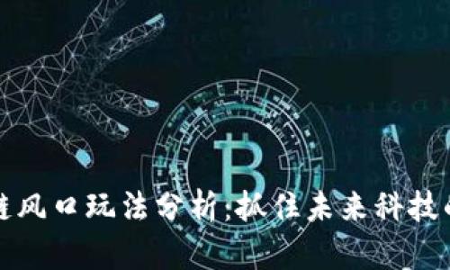 区块链风口玩法分析:抓住未来科技的机遇