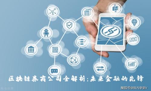区块链券商公司全解析:未来金融的先锋