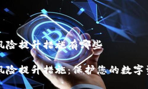 区块链风险提升措施有哪些
区块链风险提升措施:保护您的数字资产安全