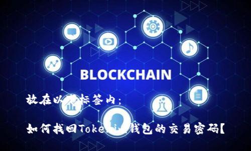 放在以下标签内:
如何找回Tokenim钱包的交易密码?