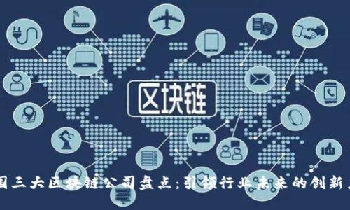 中国三大区块链公司盘点:引领行业未来的创新力量