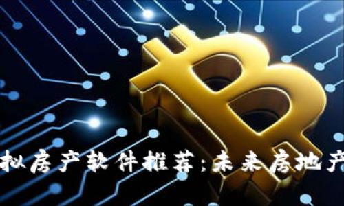 区块链虚拟房产软件推荐:未来房地产的新趋势