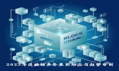 2023年区块链业务最新动态