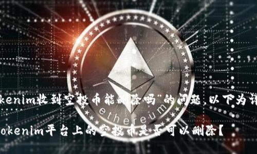 关于“tokenim收到空投币能删除吗”的问题,以下为详细解答。
### Tokenim平台上的空投币是否可以删除?