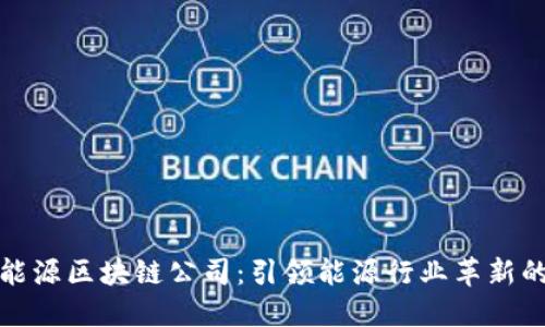 : 智慧能源区块链公司:引领能源行业革新的新力量