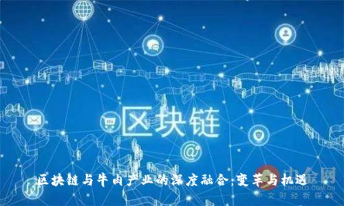 区块链与牛肉产业的深度融合:变革与机遇