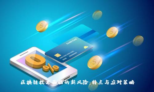区块链技术面临的新风险:特点与应对策略