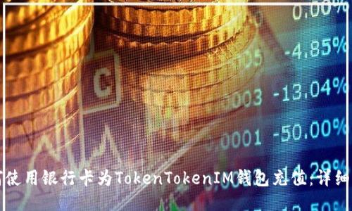 如何使用银行卡为TokenTokenIM钱包充值:详细指南