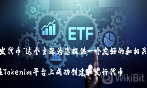好的,我会围绕“Tokenim如何发代币”这个主题为您提供一个友好的和相关关键词,并详细介绍这个主题。
Tokenim代币发行指南:如何在Tokenim平台上成功创建和发行代币