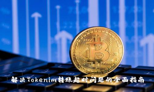 解决Tokenim转账超时问题的全面指南