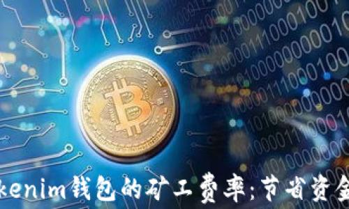深入了解Tokenim钱包的矿工费率:节省资金的最佳实践