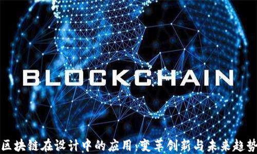 区块链在设计中的应用:变革创新与未来趋势
