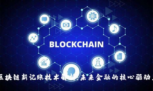 区块链新记账技术解析:未来金融的核心驱动力